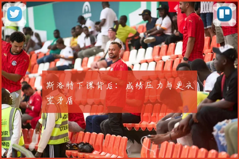 斯洛特下课背后:成绩压力与更衣室矛盾