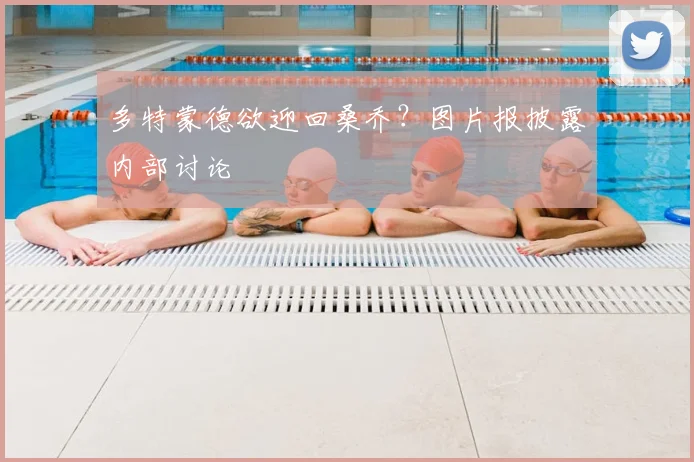多特蒙德欲迎回桑乔？图片报披露内部讨论